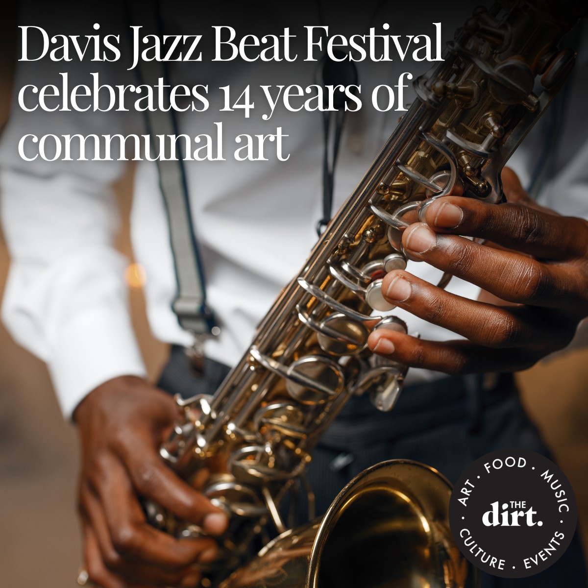 Promotional image for the Davis Jazz Beat Festival featuring a musician playing a brass saxophone, with the headline “Davis Jazz Beat Festival celebrates 14 years of communal art.” The Dirt logo appears in the lower-right corner, surrounded by the words “Art, Food, Music, Culture, Events.”